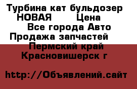 Турбина кат бульдозер D10 НОВАЯ!!!! › Цена ­ 80 000 - Все города Авто » Продажа запчастей   . Пермский край,Красновишерск г.